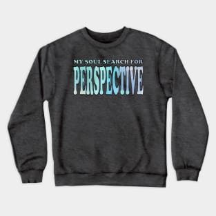 My soul search for perspective Crewneck Sweatshirt